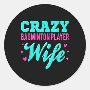 Crazy Badminton Player Wife Shuttle  Classic Round Sticker