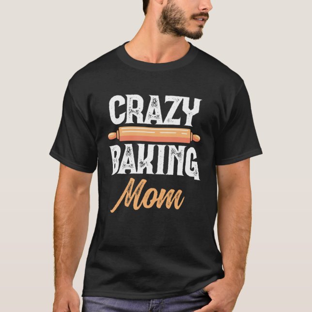 Crazy Baking Mom Baking Mama Baker Chef Mothers Da T-Shirt (Front)