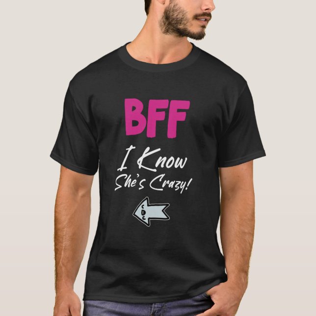Crazy BFF for 3 - I Know She is Crazy T-Shirt (Front)