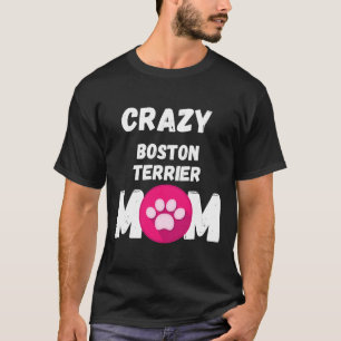 Crazy Boston Terrier Dog Mom T-Shirt