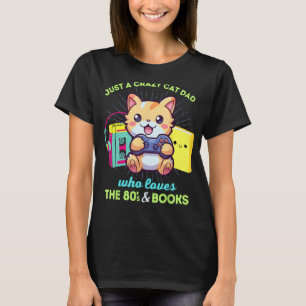 Crazy Cat Dad Who Loves Gaming Books & The 80s T-Shirt