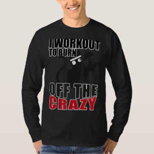 Crazy Cat I Workout To Burn Off The Crazy Gym Body T-Shirt