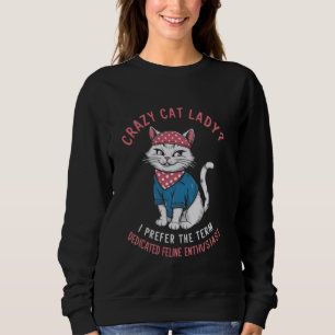 Crazy Cat Lady I Prefer The Term Dedicated Feline Sweatshirt
