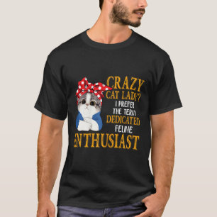 Crazy Cat Lady I Prefer The Term Dedicated Feline T-Shirt