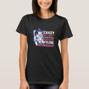 Crazy Cat Lady I Prefer the Term Dedicated Feline T-Shirt