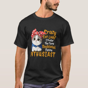 Crazy Cat Lady I Prefer The Term Dedicated Feline T-Shirt