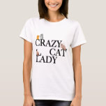 Crazy Cat Lady T-Shirt<br><div class="desc">A cute cat shirt for a woman who loves cats and has a sense of humour. I'm crazy for kittens,  obsessed with felines. I like all kinds of kitty cats.</div>