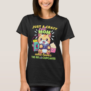 Crazy Cat MOM Who Loves Gaming Cupcakes & The 80s T-Shirt