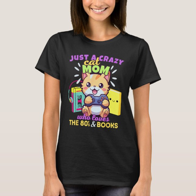 Crazy Cat Mum Who Loves Gaming Books & The 80s T-Shirt (Front)