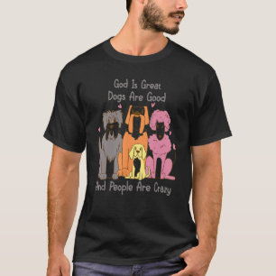 Crazy Dog God Is Great Dogs Are Good And People Ar T-Shirt