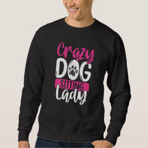 Crazy Dog Sitting Lady Dog Walker Professional Dog Sweatshirt