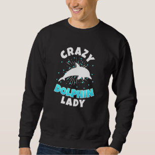 Crazy Dolphin Lady Fish Ocean Animal Fisherman Wom Sweatshirt