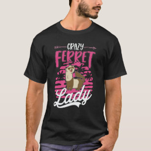 Crazy Ferret lady Ferret Girl T-Shirt