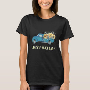 Crazy Flower Lady Florist Gardener Vintage Truck T-Shirt