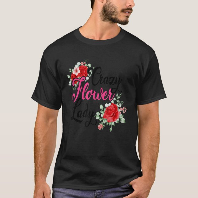 Crazy Flower Lady Gardening Gardener Botanical Pla T-Shirt (Front)