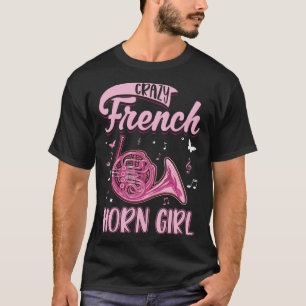 Crazy French Horn Girl Girl Horn Player French Hor T-Shirt
