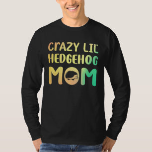 Crazy Lil Hedgehog Mom Hedgie Girl Women Pet T-Shirt
