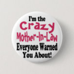 Crazy Mother-in-Law 6 Cm Round Badge<br><div class="desc">Funny item says I'm the Crazy Mother-in-Law Everyone Warned You About!  Makes a great gift!</div>