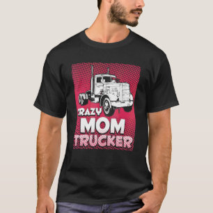 Crazy Mum Trucker Female Truck Lady Driver  Mother T-Shirt