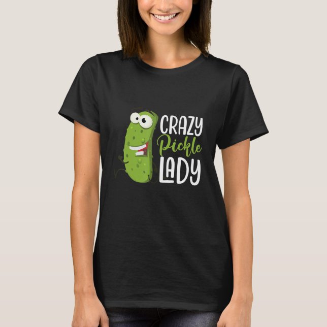 Crazy Pickle Lady  Dill Pickles Vegan Food  Humor T-Shirt (Front)