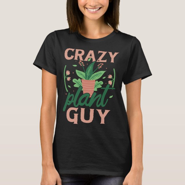 Crazy Plant Guy Plant  Gardener  Gardening Garden  T-Shirt (Front)