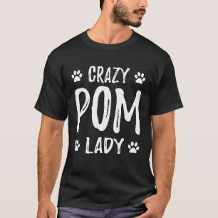Crazy Pom Lady Pomeranian Dog Mom Idea T-Shirt