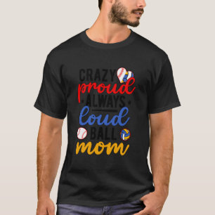 Crazy Proud Always Loud Ball Mum Volleyball Baseba T-Shirt