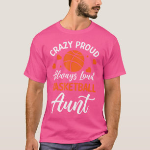 Crazy Proud Always Loud Basketball Aunt T-Shirt