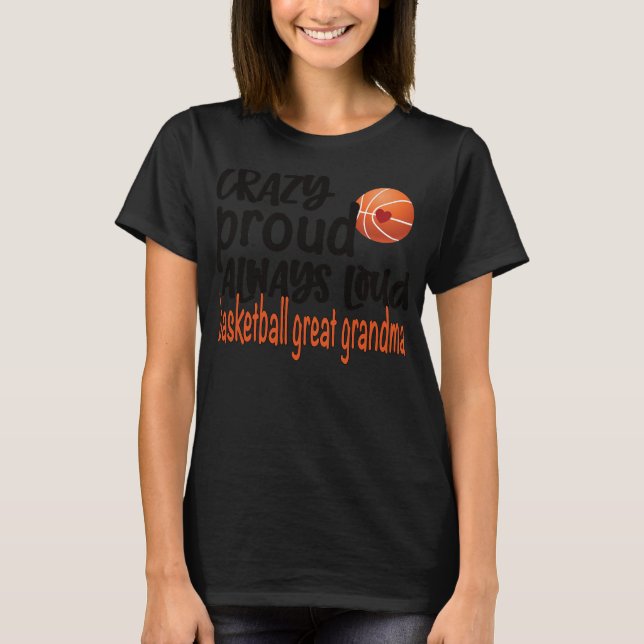 Crazy Proud Always Loud Basketball Great Grandma  T-Shirt (Front)