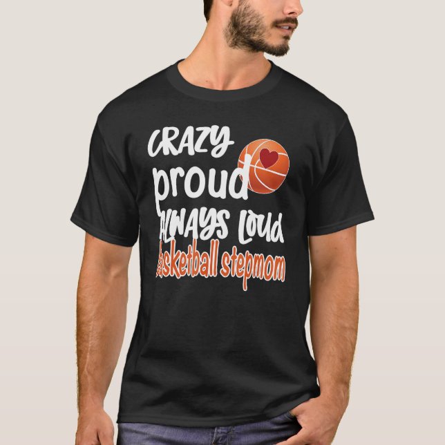 Crazy Proud Always Loud Basketball Stepmom T-Shirt (Front)