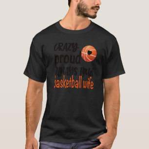 Crazy Proud Always Loud Basketball Wife T-Shirt