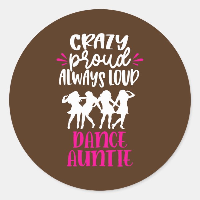 Crazy Proud Always Loud Dance Auntie Dancer Aunt  Classic Round Sticker (Front)