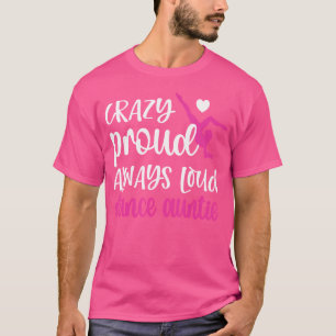 Crazy Proud Always Loud Dance Auntie Of A Dancer A T-Shirt