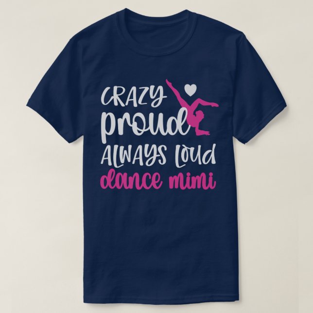 Crazy Proud Always Loud Dance Mimi Grandma Of A Da T-Shirt (Design Front)