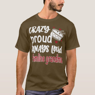 Crazy Proud Always Loud Drumline Grandma T-Shirt