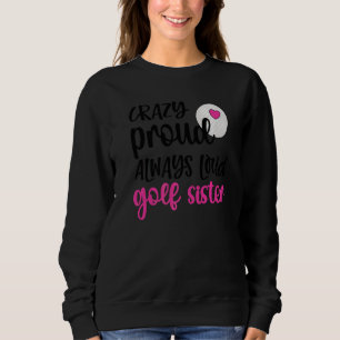 Crazy Proud Always Loud Golf Sister Of A Golfer Si Sweatshirt