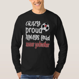 Crazy Proud Always Loud Soccer Godmother T-Shirt