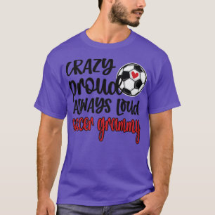 Crazy Proud Always Loud Soccer Grammy Grandma T-Shirt