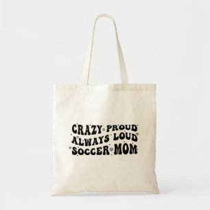 Crazy Proud Always Loud Soccer Mom Tote Bag