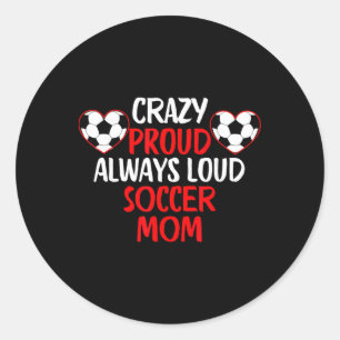 Crazy Proud Always Loud Soccer Mum Funny Soccer Mo Classic Round Sticker