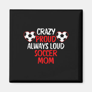 Crazy Proud Always Loud Soccer Mum Funny Soccer Mo Magnet