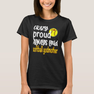 Crazy Proud Always Loud Softball Godmother T-Shirt
