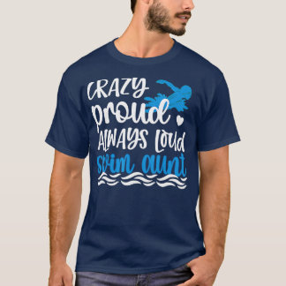 Crazy Proud Always Loud Swim Aunt Swimmer Auntie  T-Shirt