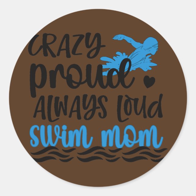 Crazy Proud Always Loud Swim Mom Swimmer Mother  Classic Round Sticker (Front)