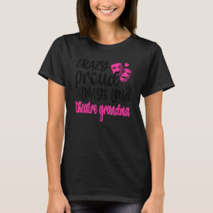 Crazy Proud Always Loud Theatre Grandma T-Shirt