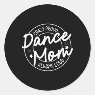 Crazy Proud Dance Mum Always Loud - Dancing Mother Classic Round Sticker
