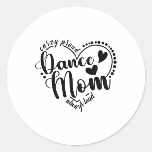Crazy Proud Dance Mum Always Loud - Dancing Mother Classic Round Sticker