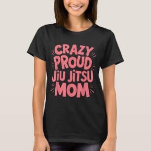 Crazy Proud Jiu Jitsu Mum T-Shirt