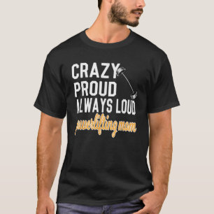Crazy Proud Powerlifting Mum Of A Powerlifter T-Shirt