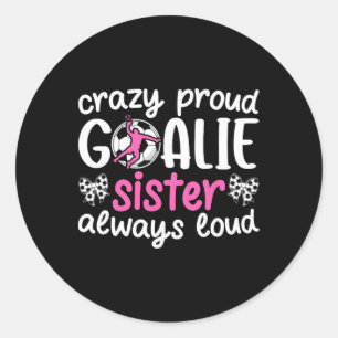Crazy Proud Soccer Goalie Sister Of A Soccer Keepe Classic Round Sticker
